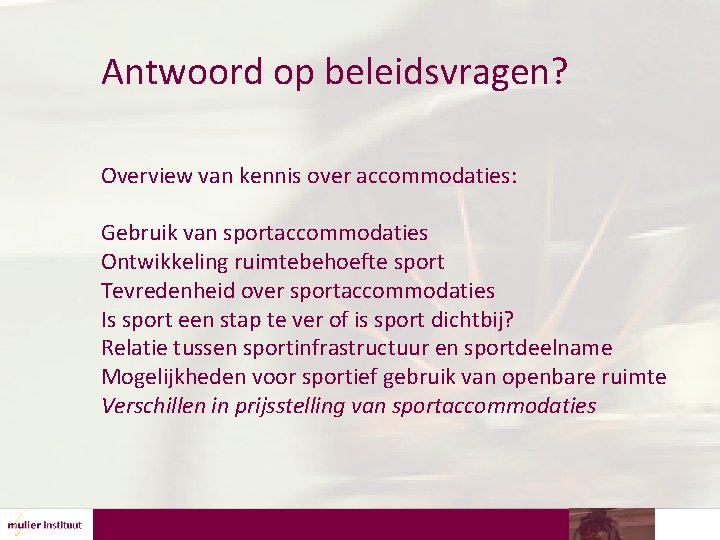 Antwoord op beleidsvragen? Overview van kennis over accommodaties: Gebruik van sportaccommodaties Ontwikkeling ruimtebehoefte sport