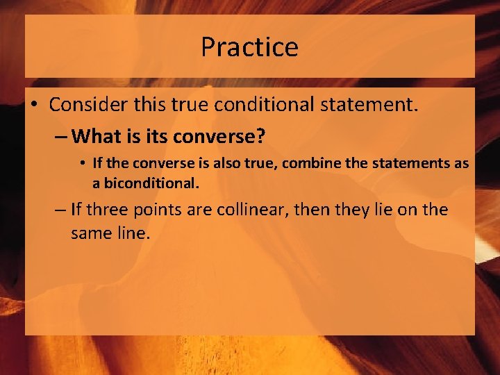 Practice • Consider this true conditional statement. – What is its converse? • If