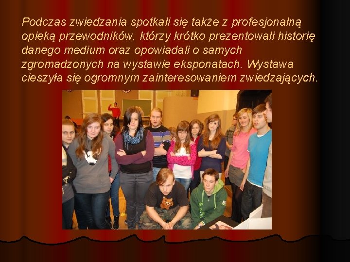 Podczas zwiedzania spotkali się także z profesjonalną opieką przewodników, którzy krótko prezentowali historię danego