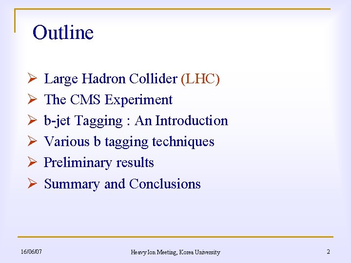 Outline Ø Ø Ø 16/06/07 Large Hadron Collider (LHC) The CMS Experiment b-jet Tagging