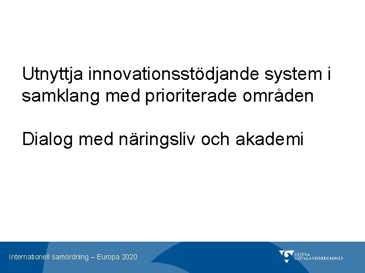 Utnyttja innovationsstödjande system i samklang med prioriterade områden Dialog med näringsliv och akademi Internationell