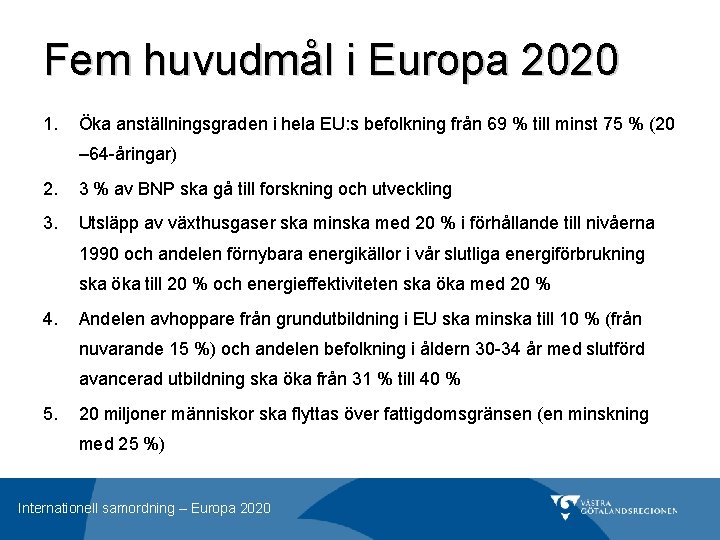 Fem huvudmål i Europa 2020 1. Öka anställningsgraden i hela EU: s befolkning från