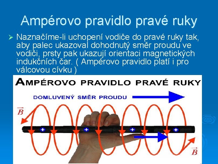 Ampérovo pravidlo pravé ruky Ø Naznačíme-li uchopení vodiče do pravé ruky tak, aby palec