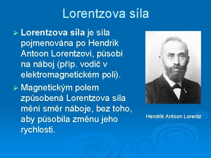 Lorentzova síla Ø Lorentzova síla je síla pojmenována po Hendrik Antoon Lorentzovi, působí na