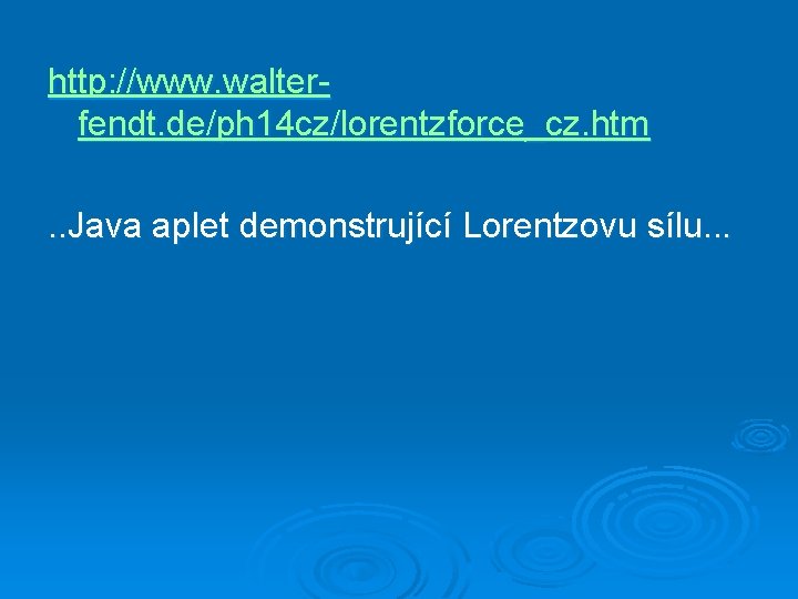 http: //www. walterfendt. de/ph 14 cz/lorentzforce_cz. htm. . Java aplet demonstrující Lorentzovu sílu. .