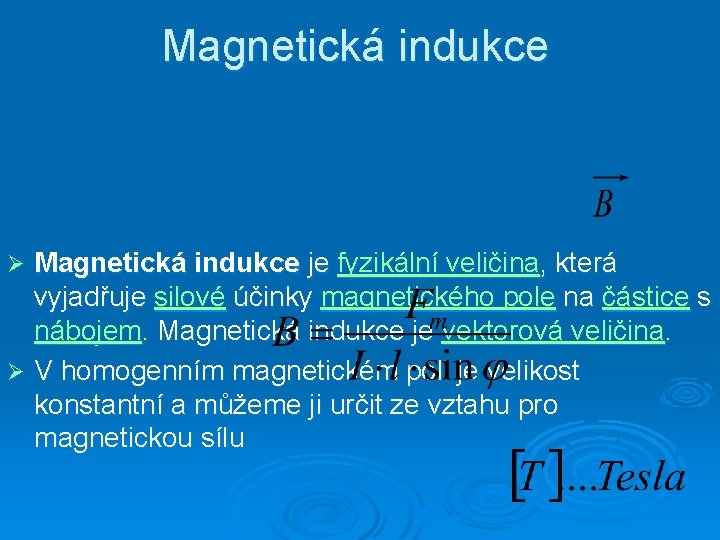 Magnetická indukce je fyzikální veličina, která vyjadřuje silové účinky magnetického pole na částice s