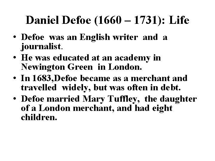 Daniel Defoe (1660 – 1731): Life • Defoe was an English writer and a