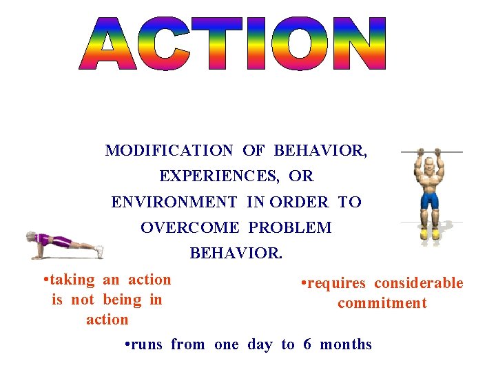 MODIFICATION OF BEHAVIOR, EXPERIENCES, OR ENVIRONMENT IN ORDER TO OVERCOME PROBLEM BEHAVIOR. • taking