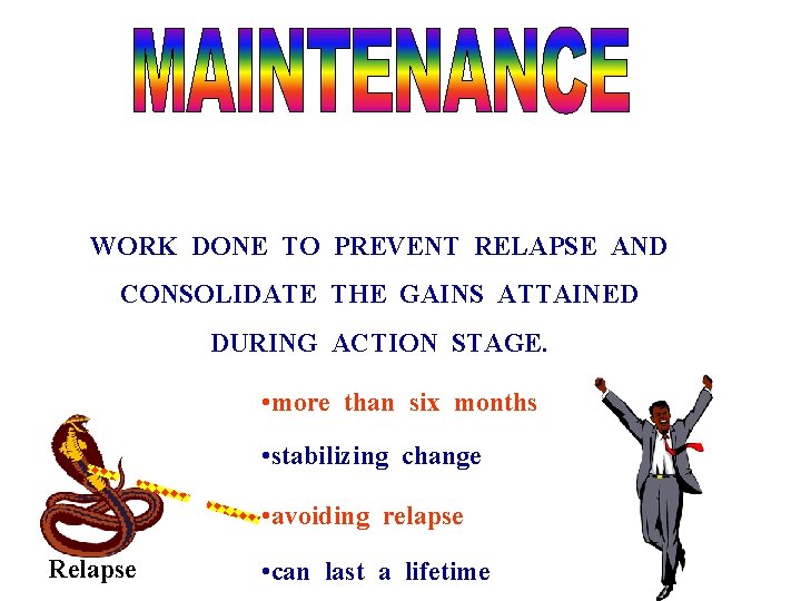 WORK DONE TO PREVENT RELAPSE AND CONSOLIDATE THE GAINS ATTAINED DURING ACTION STAGE. •