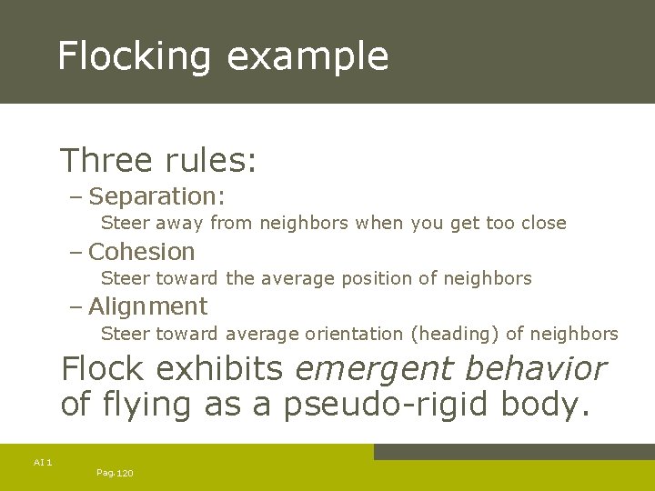 Flocking example Three rules: – Separation: Steer away from neighbors when you get too