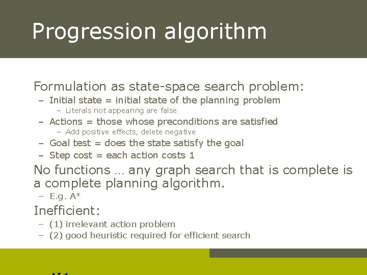 Progression algorithm Formulation as state-space search problem: – Initial state = initial state of