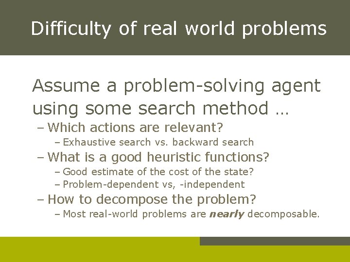 Difficulty of real world problems Assume a problem-solving agent using some search method …