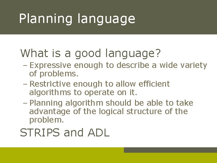 Planning language What is a good language? – Expressive enough to describe a wide