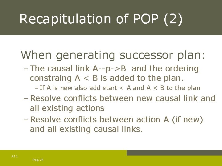 Recapitulation of POP (2) When generating successor plan: – The causal link A--p->B and