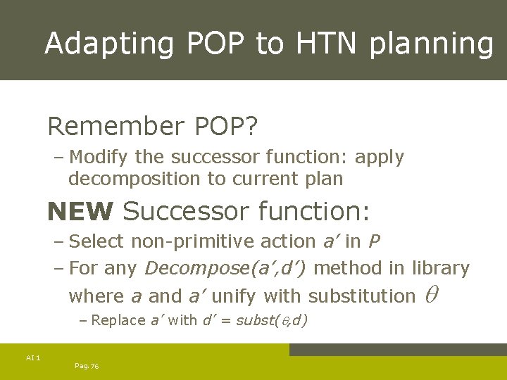 Adapting POP to HTN planning Remember POP? – Modify the successor function: apply decomposition