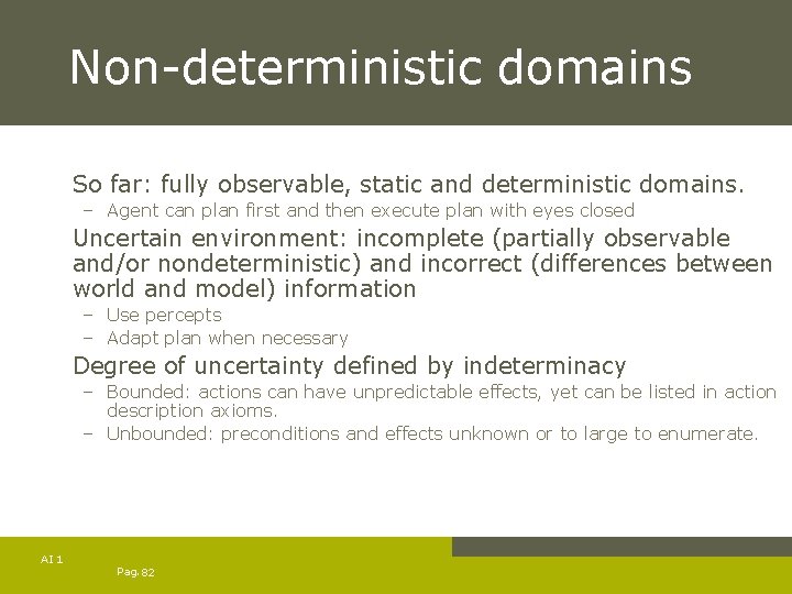 Non-deterministic domains So far: fully observable, static and deterministic domains. – Agent can plan