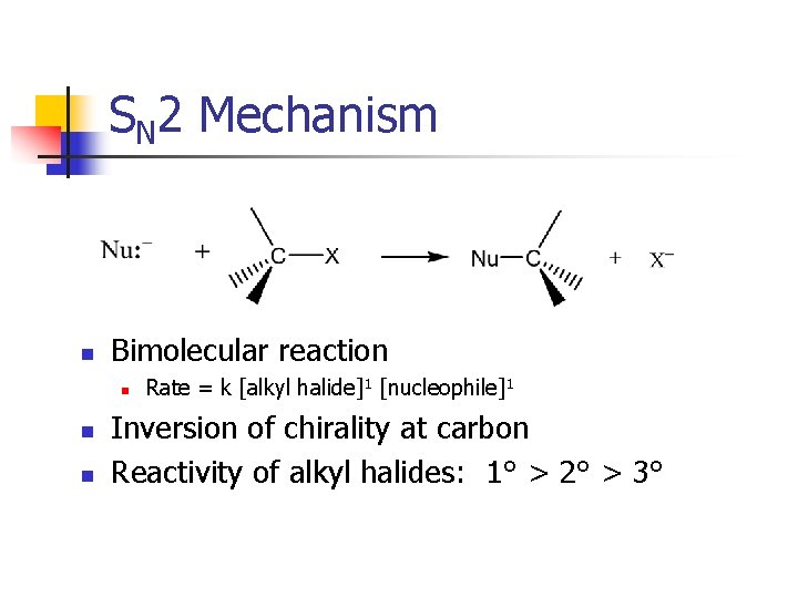 SN 2 Mechanism n Bimolecular reaction n Rate = k [alkyl halide]1 [nucleophile]1 Inversion