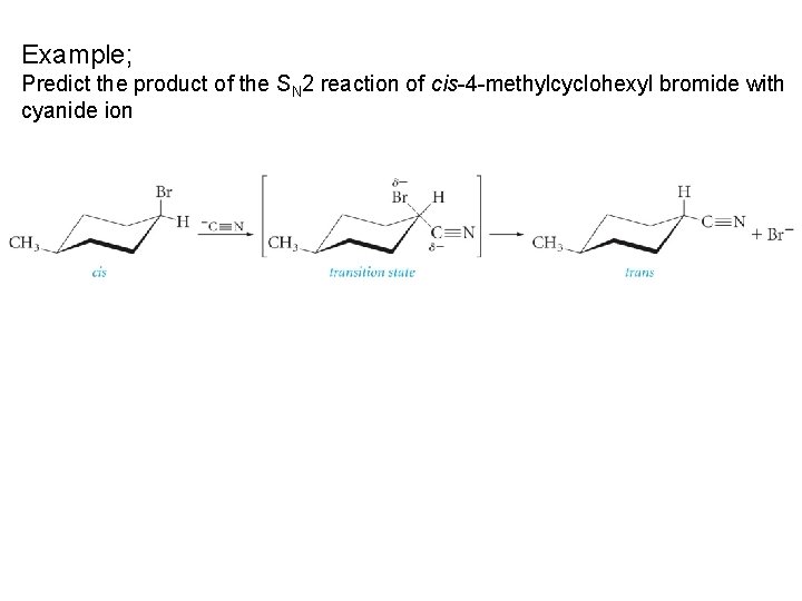 Example; Predict the product of the SN 2 reaction of cis-4 -methylcyclohexyl bromide with