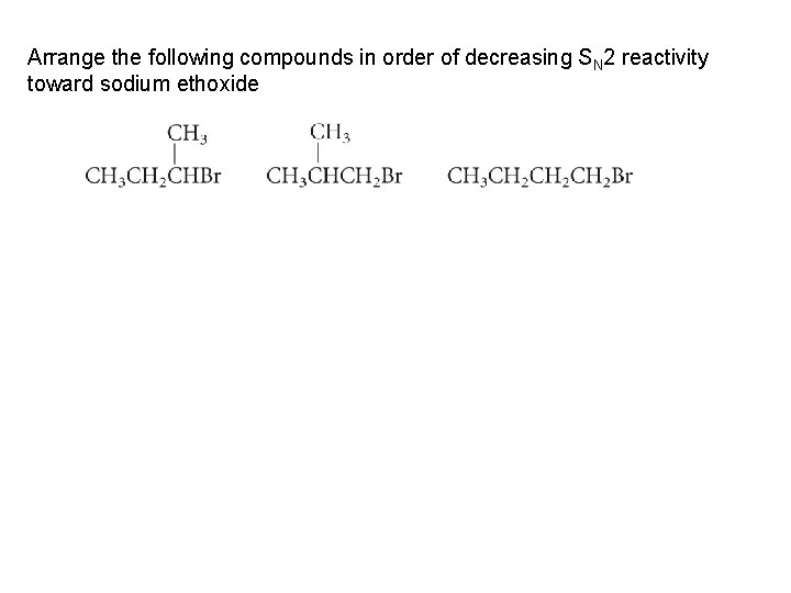 Arrange the following compounds in order of decreasing SN 2 reactivity toward sodium ethoxide