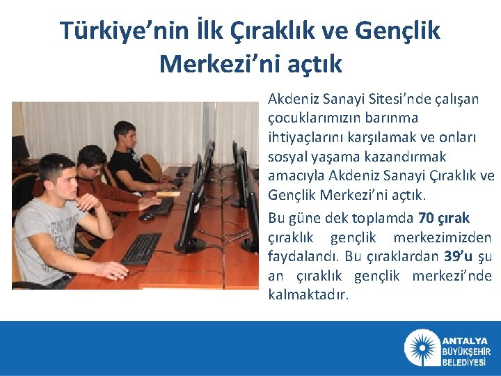 Türkiye’nin İlk Çıraklık ve Gençlik Merkezi’ni açtık Akdeniz Sanayi Sitesi’nde çalışan çocuklarımızın barınma ihtiyaçlarını