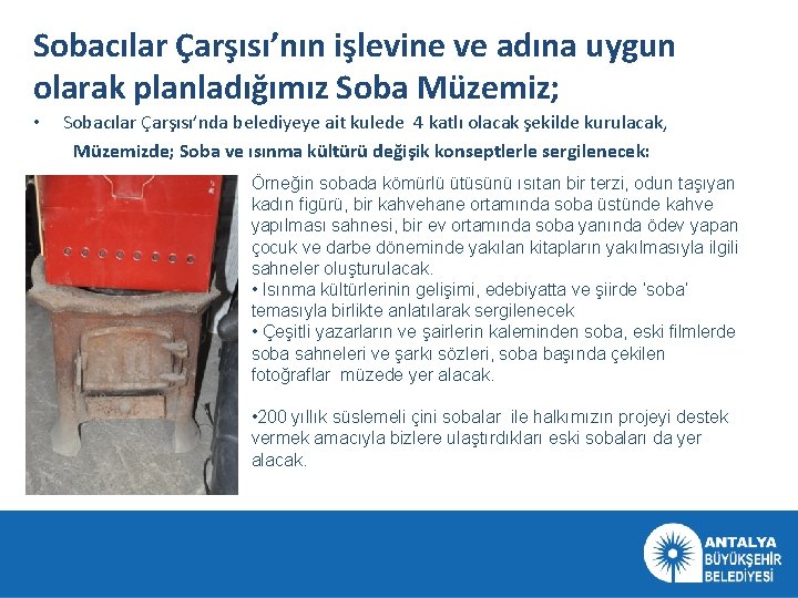 Sobacılar Çarşısı’nın işlevine ve adına uygun olarak planladığımız Soba Müzemiz; • Sobacılar Çarşısı’nda belediyeye