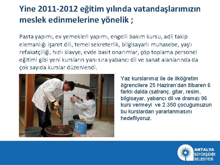 Yine 2011 -2012 eğitim yılında vatandaşlarımızın meslek edinmelerine yönelik ; Pasta yapımı, ev yemekleri