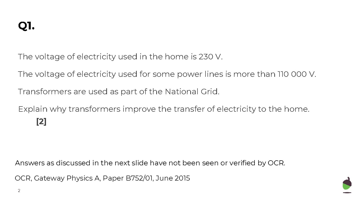 Q 1. The voltage of electricity used in the home is 230 V. The