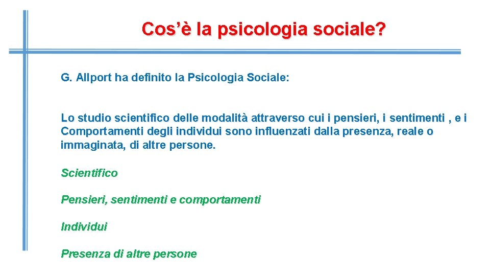 Cos’è la psicologia sociale? G. Allport ha definito la Psicologia Sociale: Lo studio scientifico