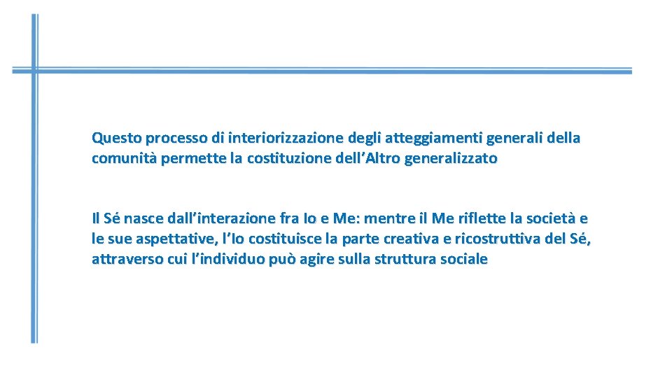 Questo processo di interiorizzazione degli atteggiamenti generali della comunità permette la costituzione dell’Altro generalizzato