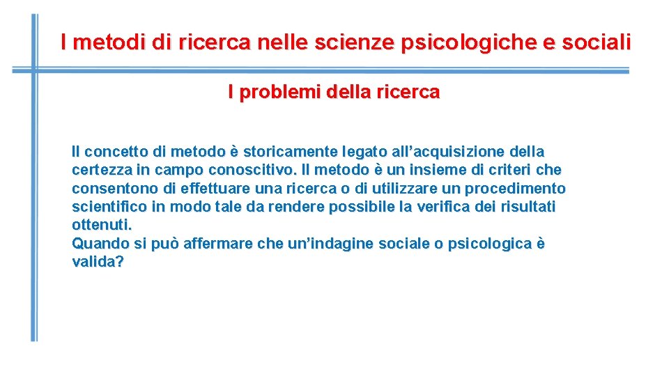 I metodi di ricerca nelle scienze psicologiche e sociali I problemi della ricerca Il