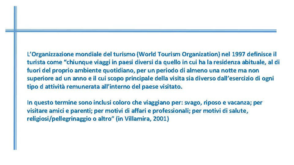 L’Organizzazione mondiale del turismo (World Tourism Organization) nel 1997 definisce il turista come “chiunque