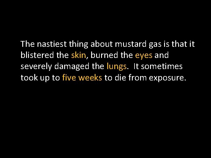 The nastiest thing about mustard gas is that it blistered the skin, burned the