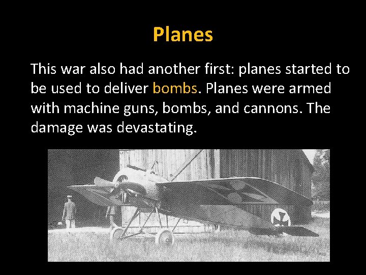 Planes This war also had another first: planes started to be used to deliver