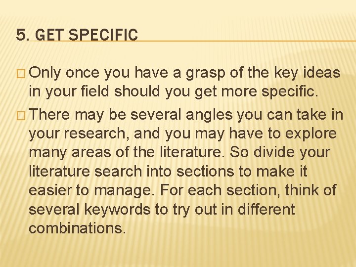 5. GET SPECIFIC � Only once you have a grasp of the key ideas