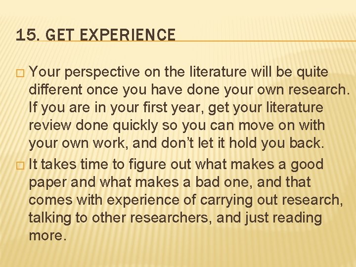 15. GET EXPERIENCE � Your perspective on the literature will be quite different once