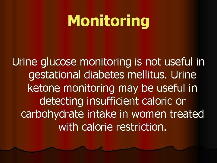 Monitoring Urine glucose monitoring is not useful in gestational diabetes mellitus. Urine ketone monitoring