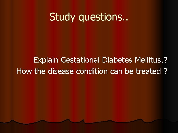 Study questions. . Explain Gestational Diabetes Mellitus. ? How the disease condition can be