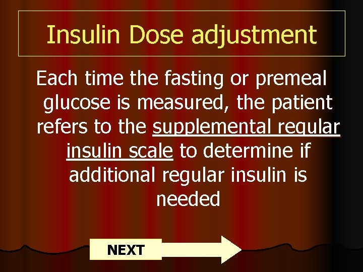 Insulin Dose adjustment Each time the fasting or premeal glucose is measured, the patient