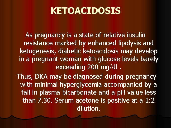 KETOACIDOSIS As pregnancy is a state of relative insulin resistance marked by enhanced lipolysis