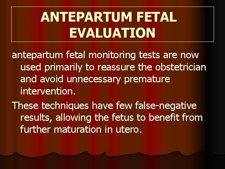 ANTEPARTUM FETAL EVALUATION antepartum fetal monitoring tests are now used primarily to reassure the