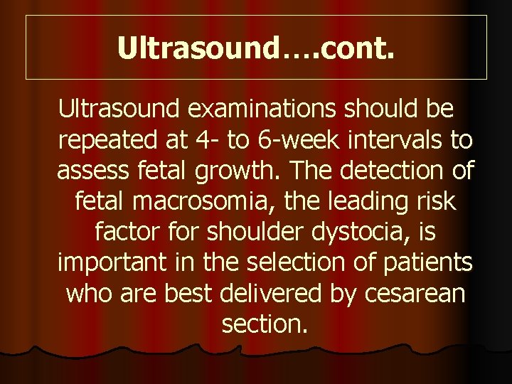 Ultrasound…. cont. Ultrasound examinations should be repeated at 4 - to 6 -week intervals
