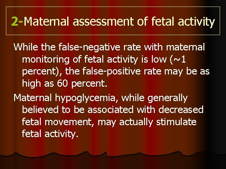 2 -Maternal assessment of fetal activity While the false-negative rate with maternal monitoring of