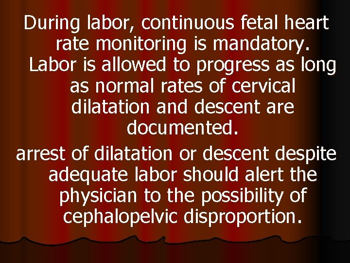 During labor, continuous fetal heart rate monitoring is mandatory. Labor is allowed to progress