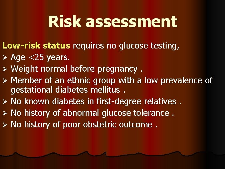 Risk assessment Low-risk status requires no glucose testing, Ø Age <25 years. Ø Weight