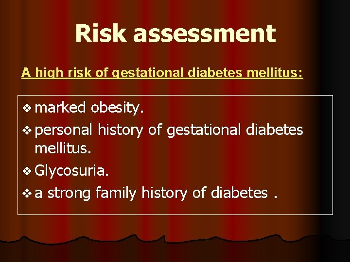 Risk assessment A high risk of gestational diabetes mellitus: v marked obesity. v personal