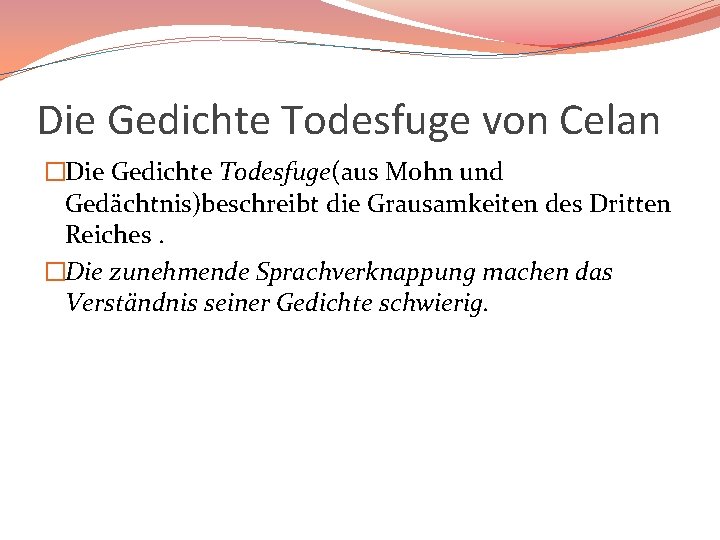 Die Gedichte Todesfuge von Celan �Die Gedichte Todesfuge(aus Mohn und Gedächtnis)beschreibt die Grausamkeiten des