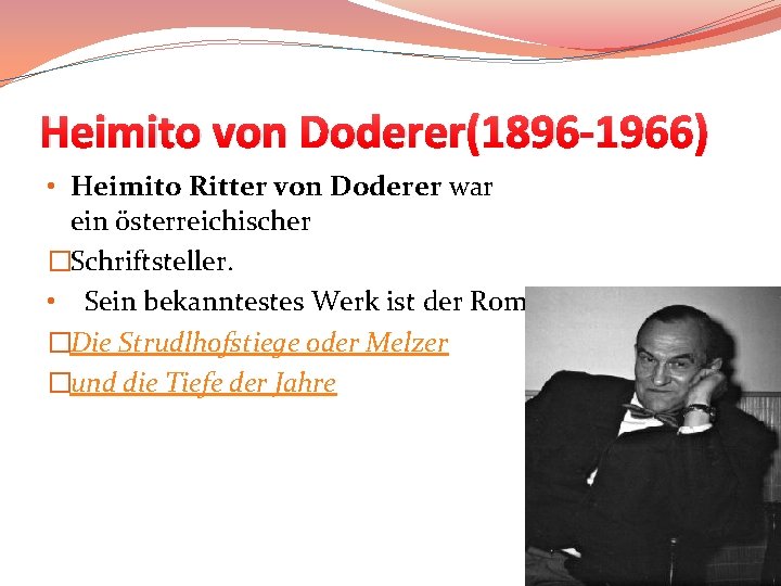 Heimito von Doderer(1896 -1966) • Heimito Ritter von Doderer war ein österreichischer �Schriftsteller. •