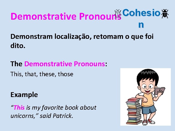 Cohesio Demonstrative Pronouns n Demonstram localização, retomam o que foi dito. The Demonstrative Pronouns: