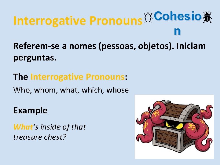 Cohesio Interrogative Pronouns n Referem-se a nomes (pessoas, objetos). Iniciam perguntas. The Interrogative Pronouns: