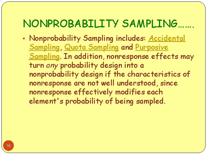 NONPROBABILITY SAMPLING……. • Nonprobability Sampling includes: Accidental Sampling, Quota Sampling and Purposive Sampling. In